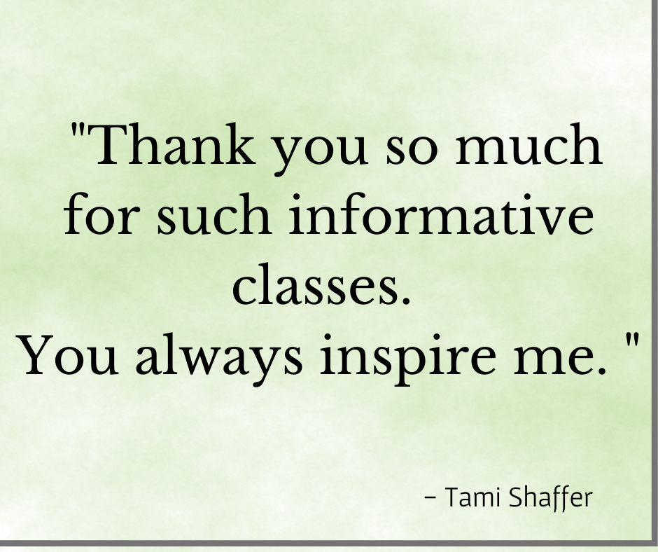 Testimonial for Debby Ward "Thank you so much for such informative classes. You always inspire me." Tami Shaffer