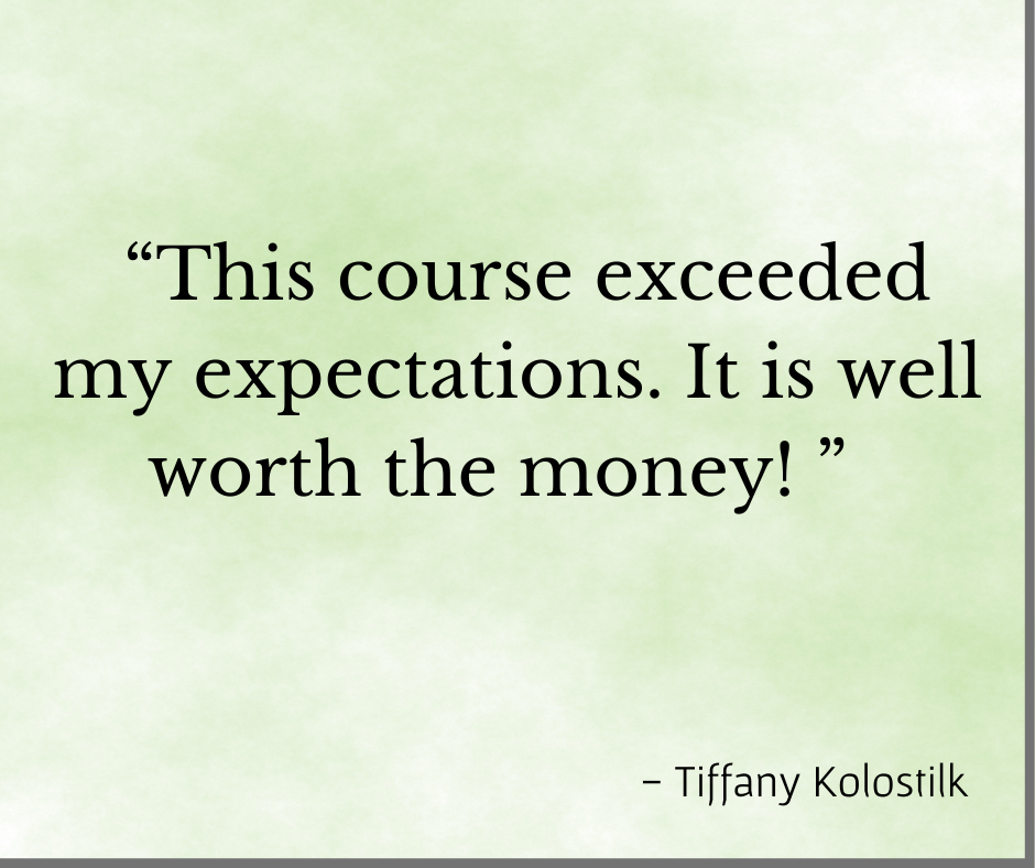 Testimonial "This course exceeded my expectations. It is well worth the money!" - Tiffany K