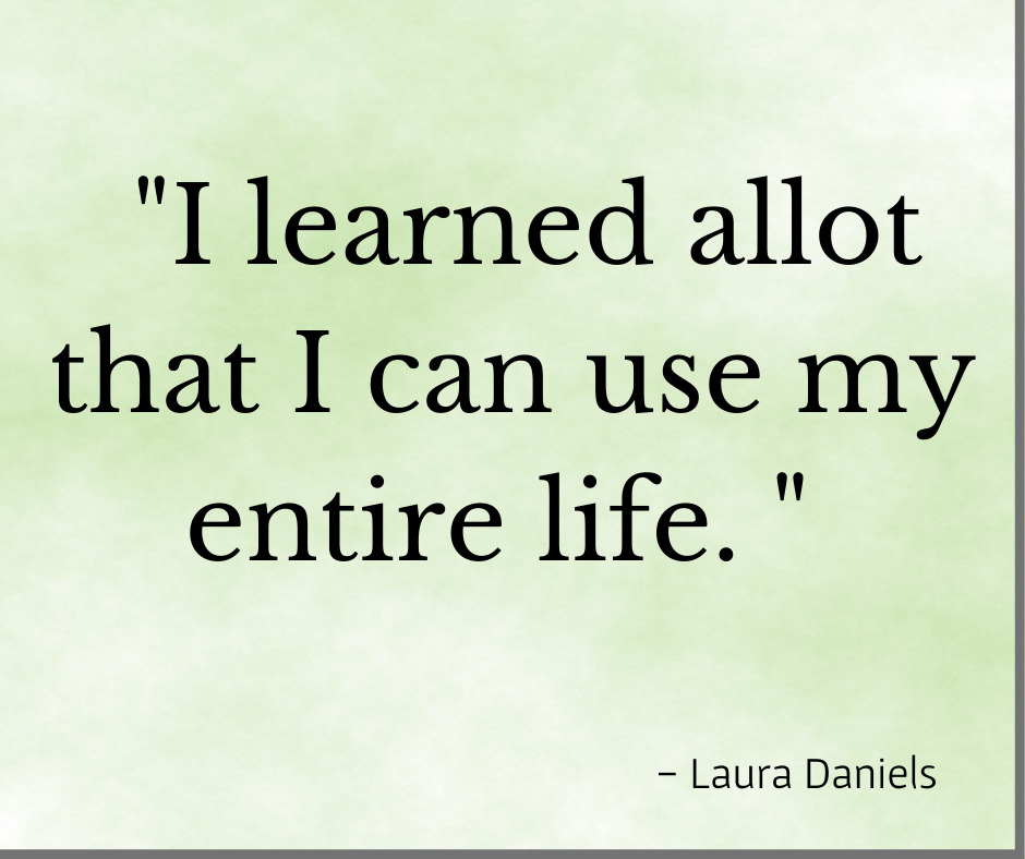 Testimonial "I learned allot that I can use my entire life." Laura Daniels