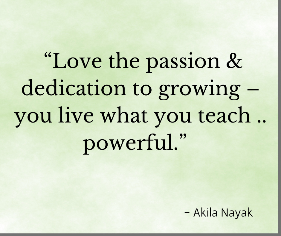 Testimonial "Love the passion & dedicatiopn to growing - you live what you teach, Powerful." Akila Nyack