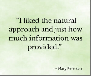 Testimonial, "I likes the natural approach and just how much information was provided." Mary Pearson