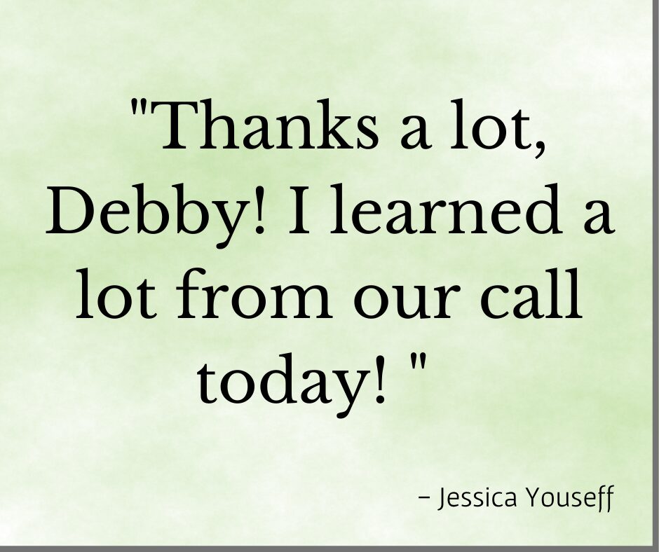 Testimonial "Thanks a lot, Debby! I learned a lot from our call today:" Jessica Y